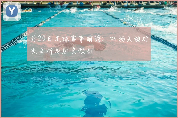月20日足球赛事前瞻：四场关键对决分析与胜负预测
